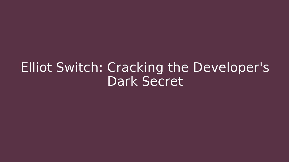 Elliot Switch: Cracking the Developer's Dark Secret