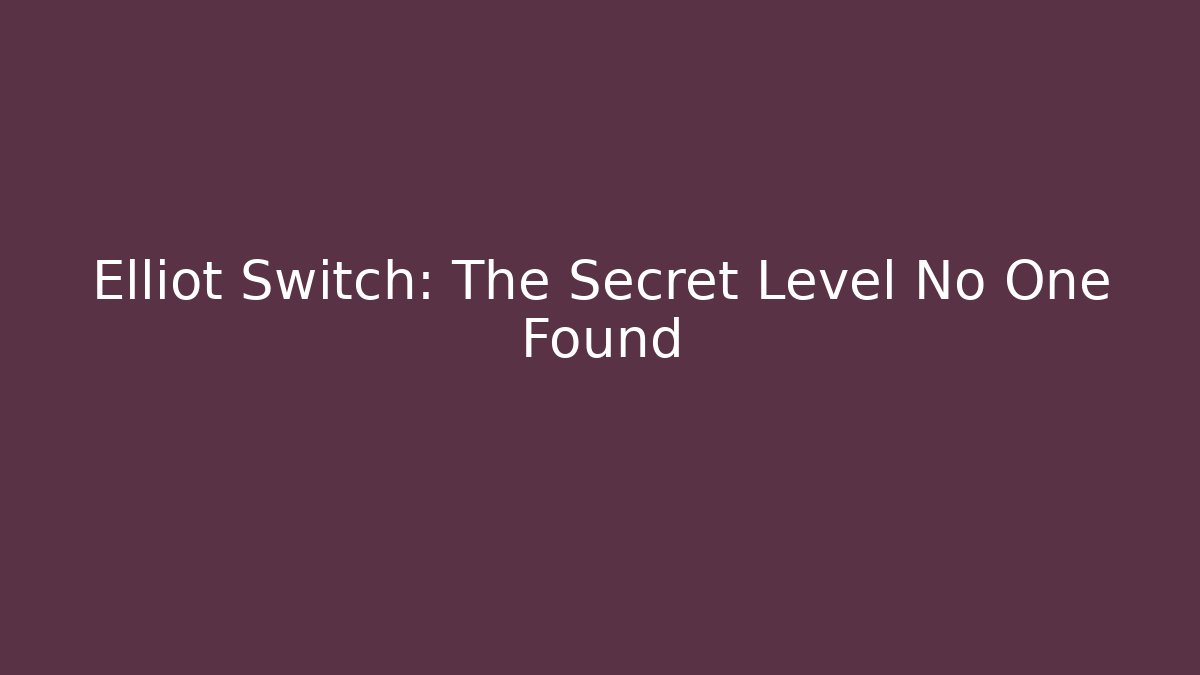 Elliot Switch: The Secret Level No One Found