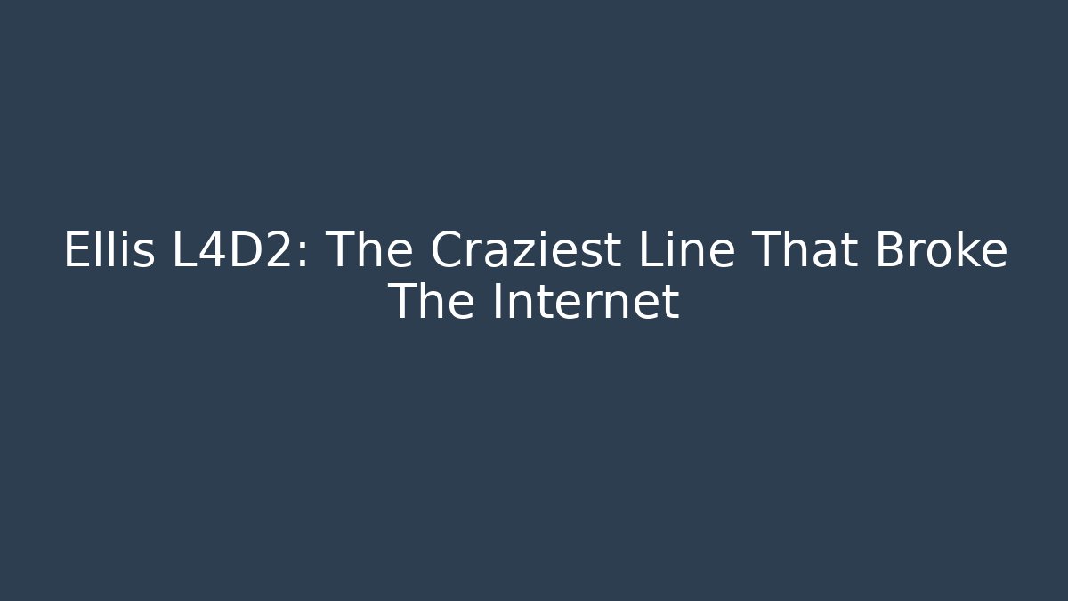 Ellis L4D2: The Craziest Line That Broke The Internet