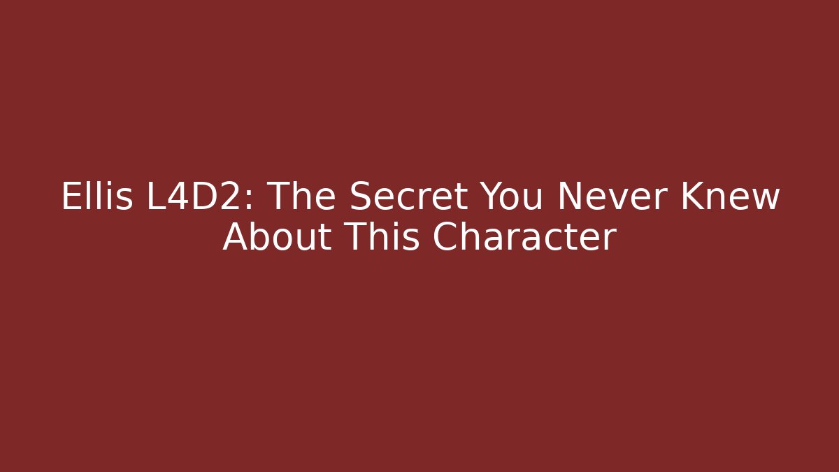 Ellis L4D2: The Secret You Never Knew About This Character