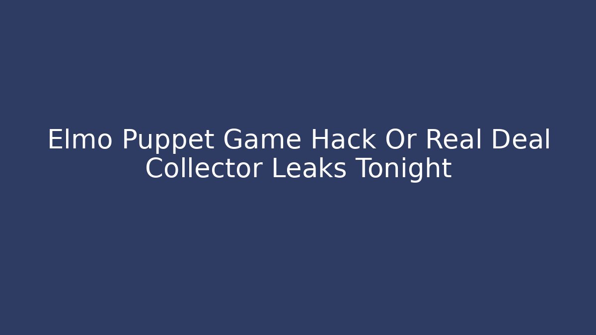 Elmo Puppet Game Hack Or Real Deal Collector Leaks Tonight - Felix Cat Insurance