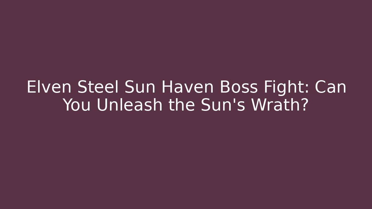 Elven Steel Sun Haven Boss Fight: Can You Unleash the Sun's Wrath?