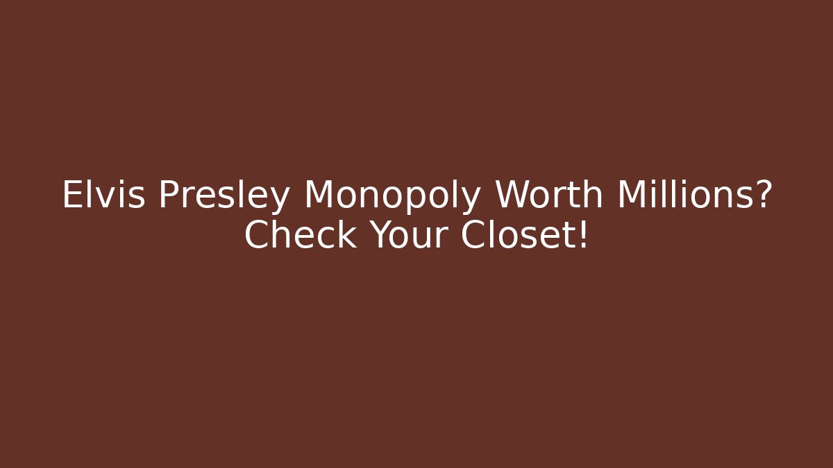 Elvis Presley Monopoly Worth Millions? Check Your Closet!