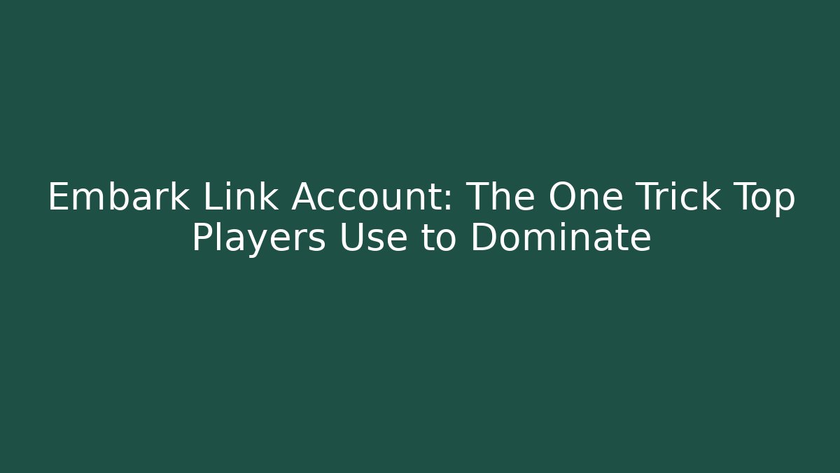 Embark Link Account: The One Trick Top Players Use to Dominate