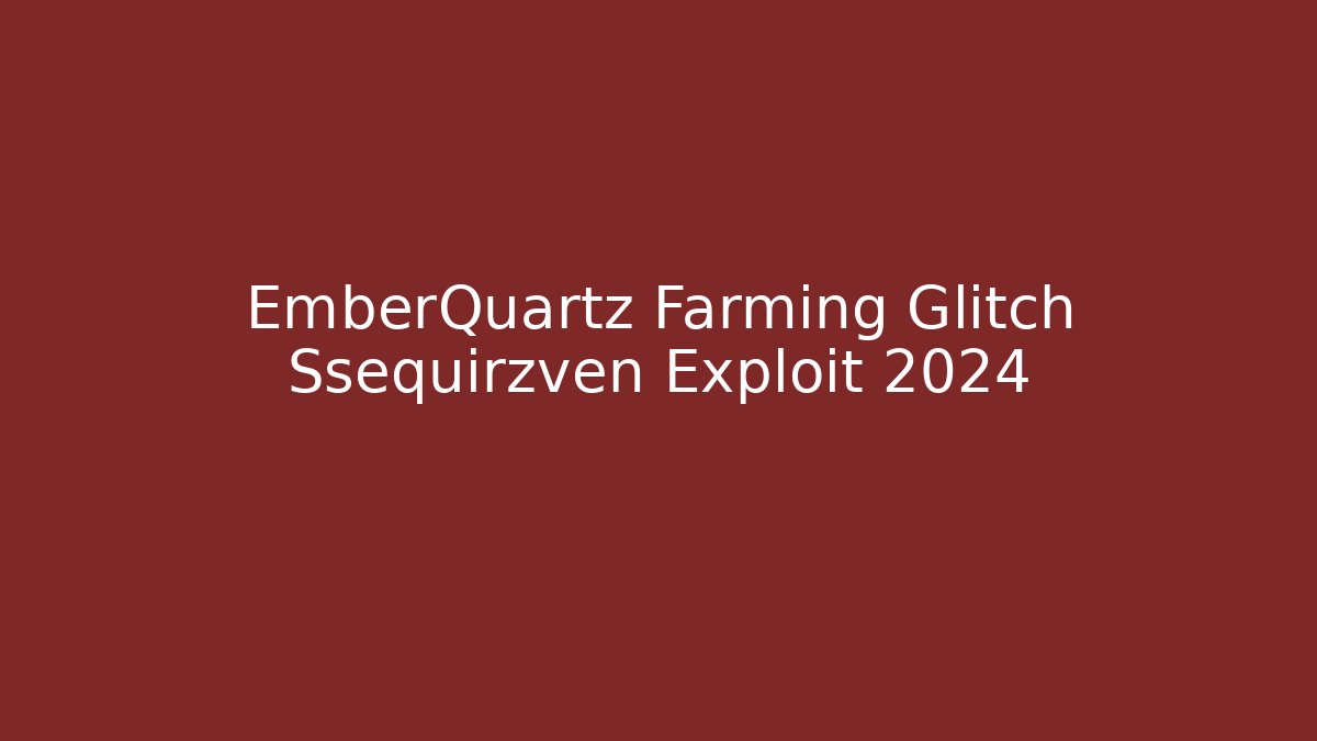 EmberQuartz Farming Glitch Ssequirzven Exploit 2024