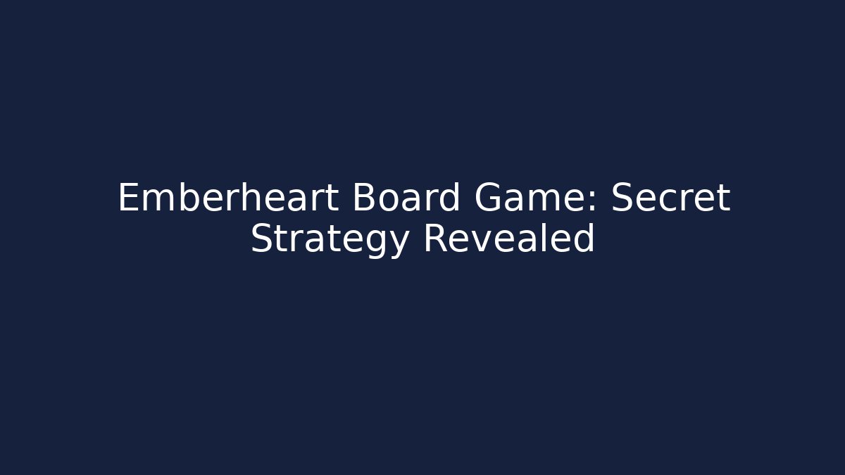 Emberheart Board Game: Secret Strategy Revealed