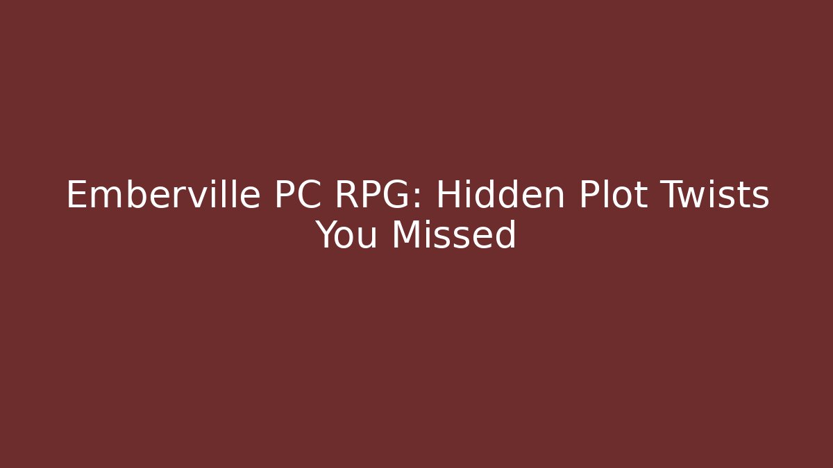 Emberville PC RPG:  Hidden Plot Twists You Missed