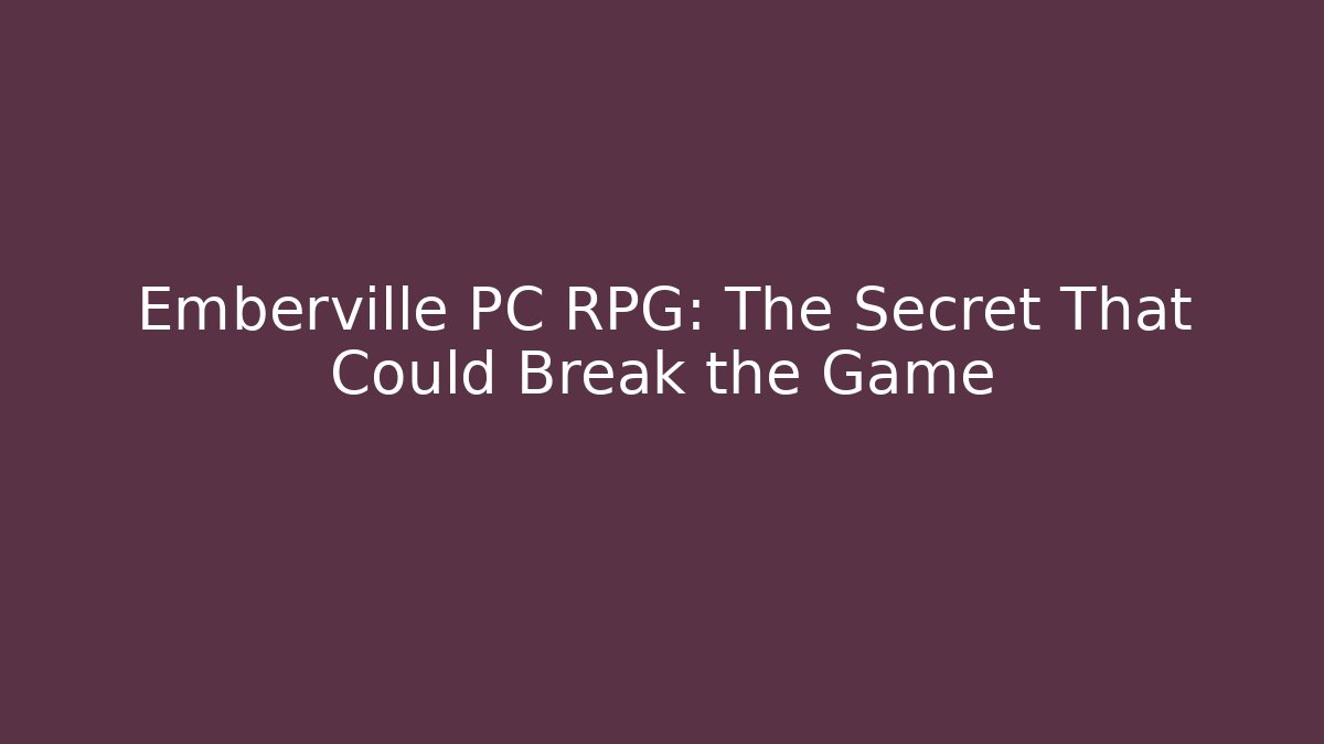 Emberville PC RPG: The Secret That Could Break the Game