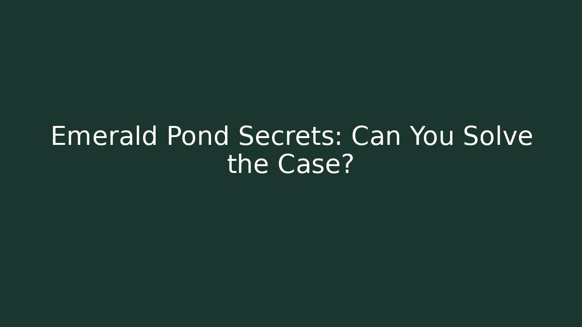 Emerald Pond Secrets: Can You Solve the Case?