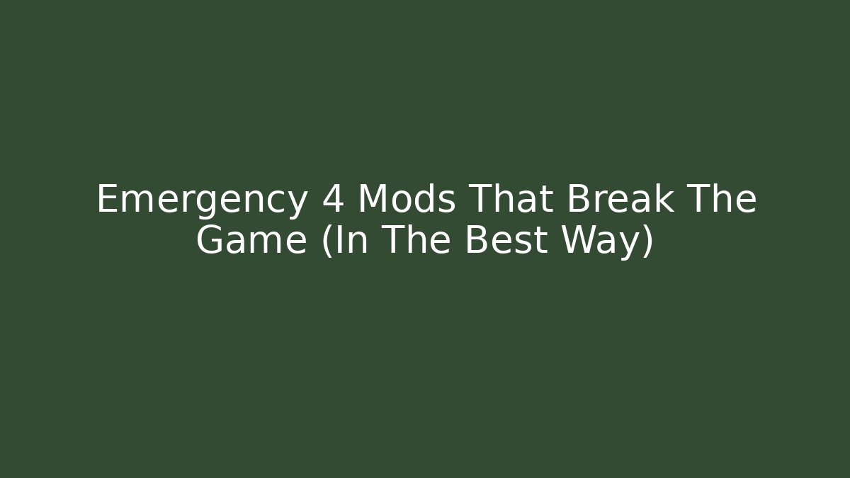 Emergency 4 Mods That Break The Game (In The Best Way)