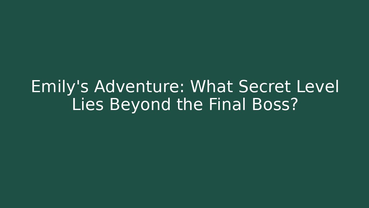 Emily's Adventure: What Secret Level Lies Beyond the Final Boss?