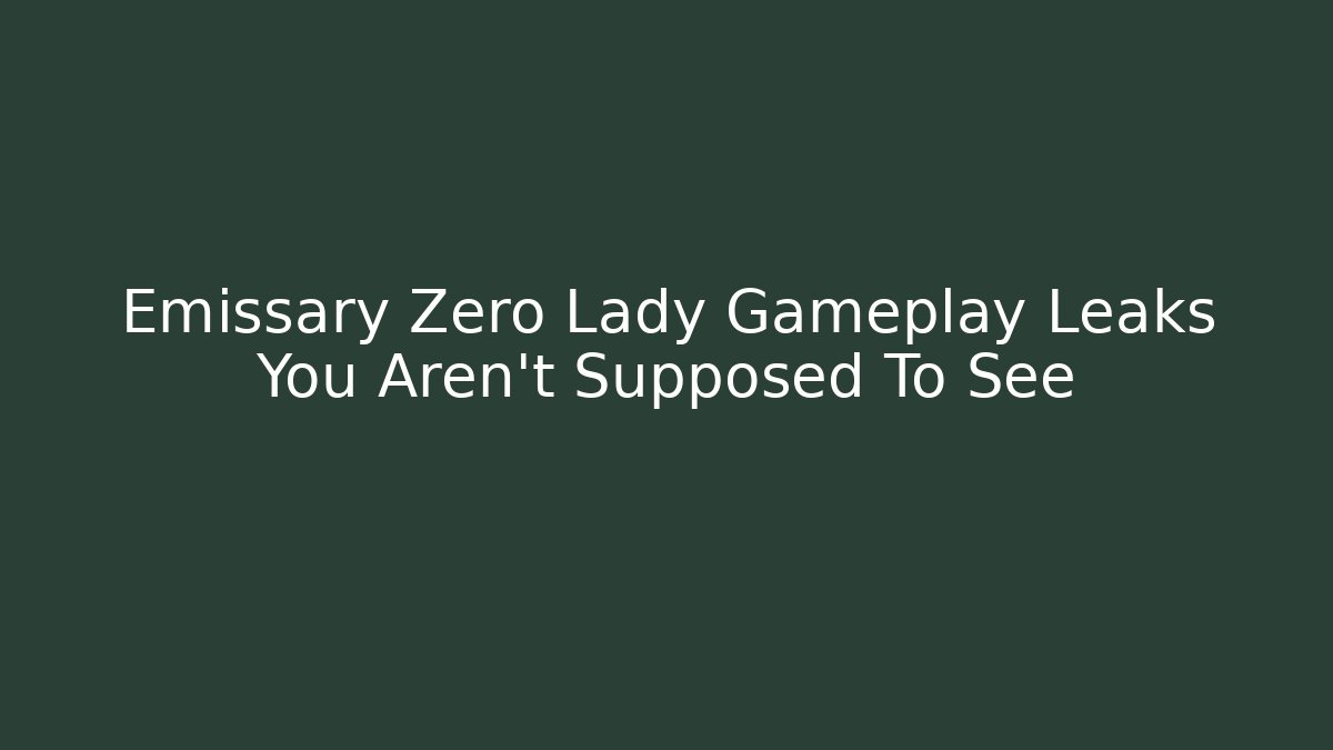 Emissary Zero Lady Gameplay Leaks You Aren't Supposed To See