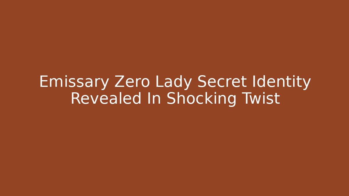 Emissary Zero Lady Secret Identity Revealed In Shocking Twist