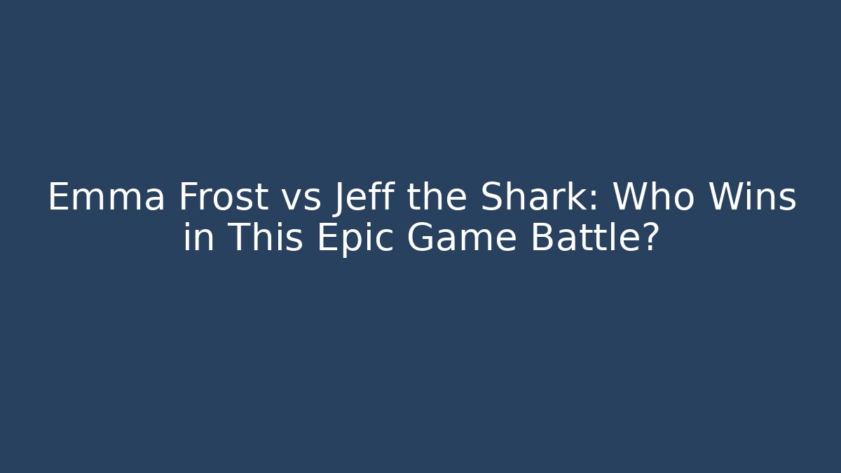 Emma Frost vs Jeff the Shark: Who Wins in This Epic Game Battle?