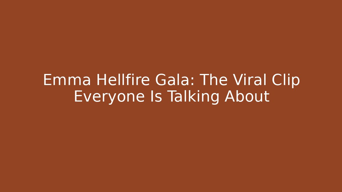 Emma Hellfire Gala: The Viral Clip Everyone Is Talking About