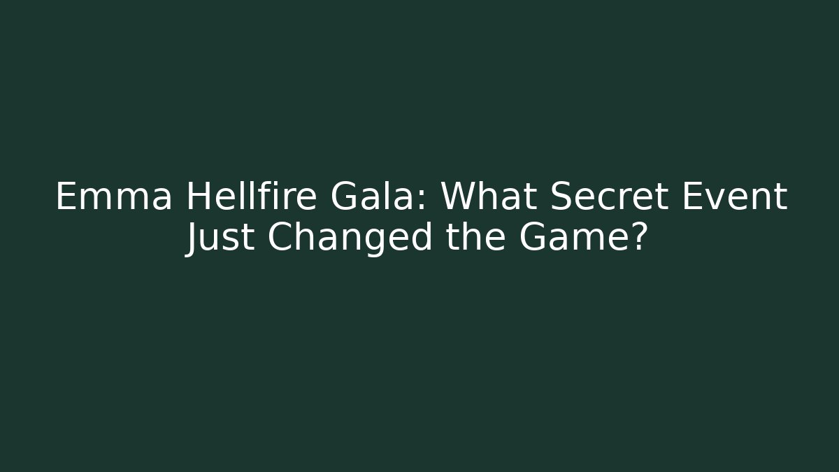 Emma Hellfire Gala: What Secret Event Just Changed the Game?