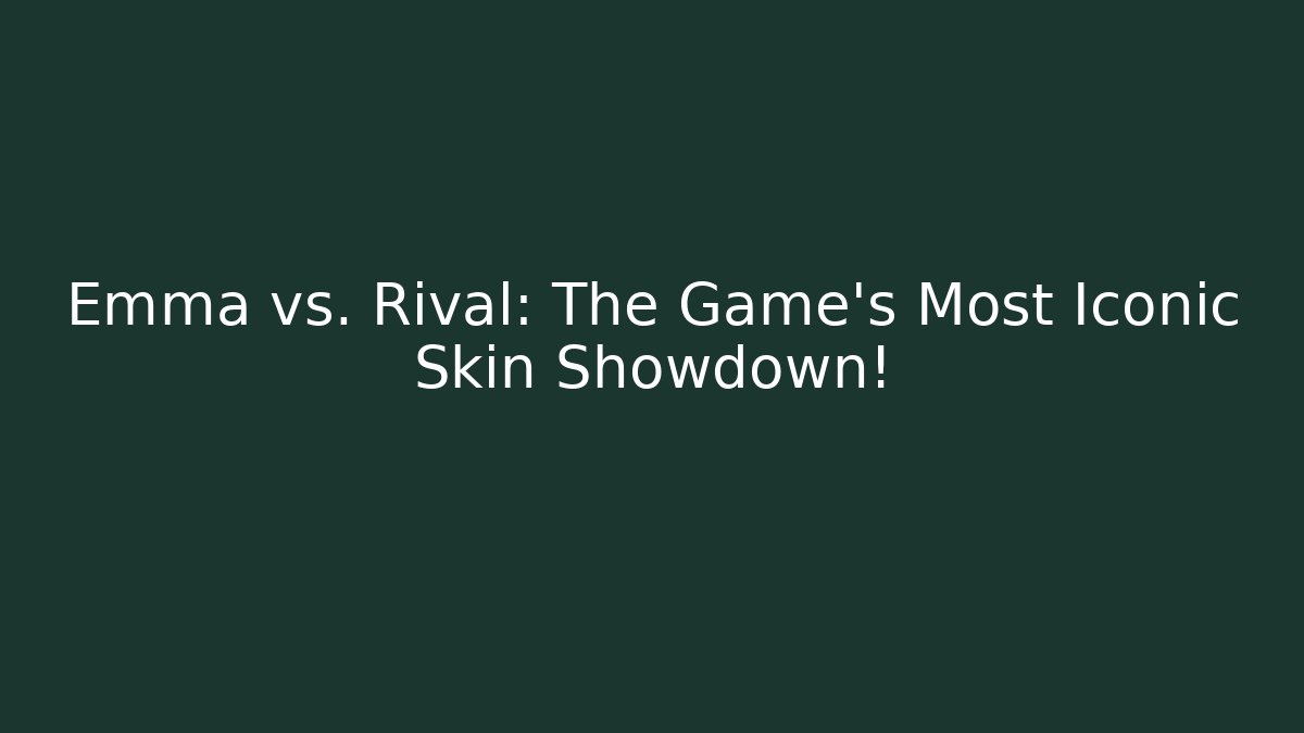 Emma vs. Rival: The Game's Most Iconic Skin Showdown!