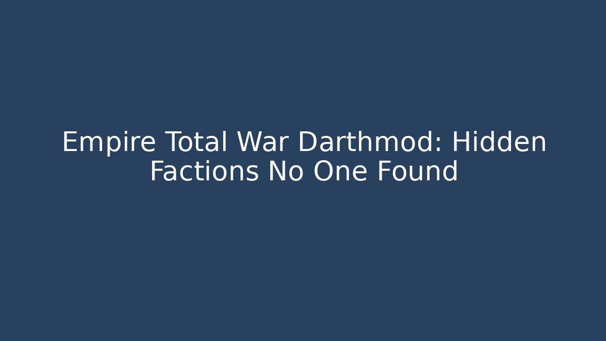 Empire Total War Darthmod: Hidden Factions No One Found