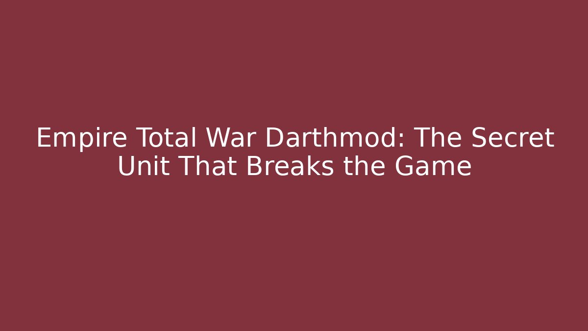 Empire Total War Darthmod: The Secret Unit That Breaks the Game