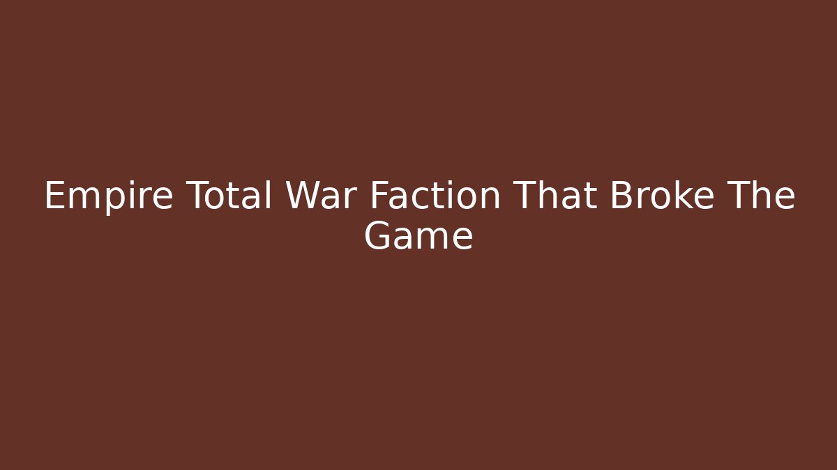 Empire Total War Faction That Broke The Game