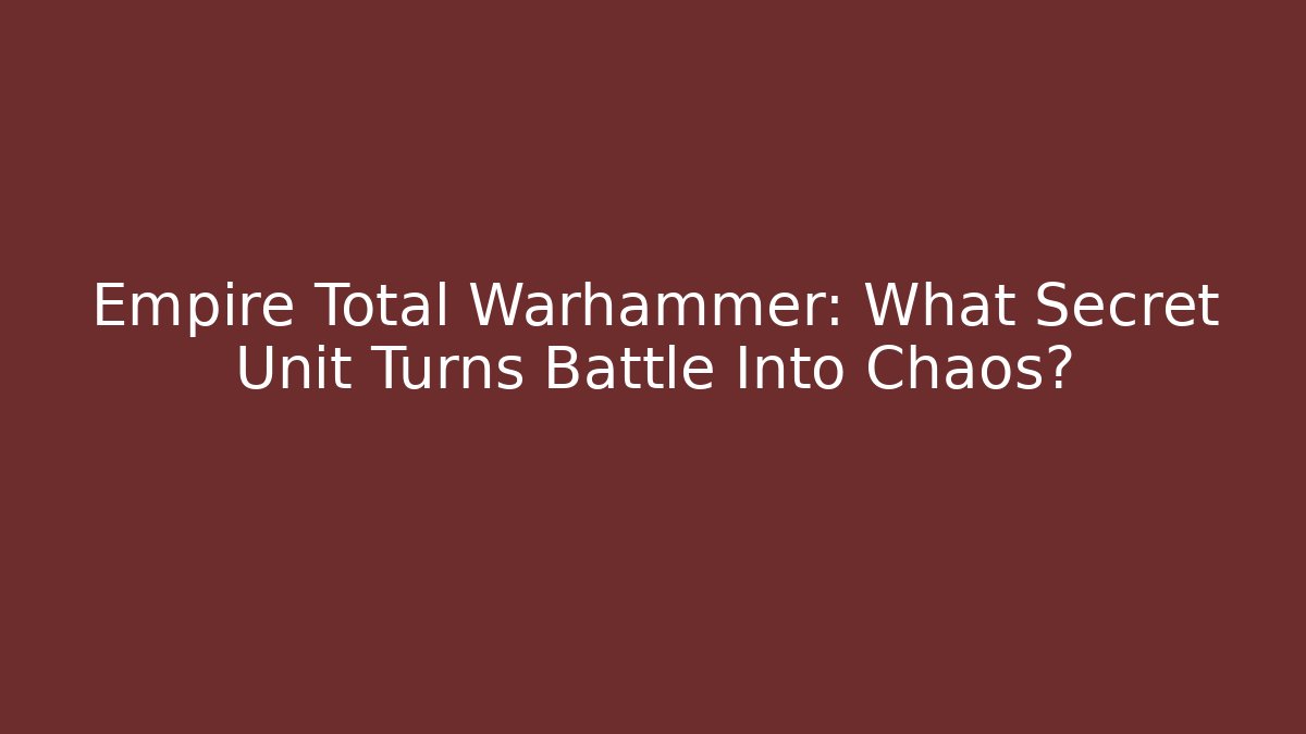 Empire Total Warhammer: What Secret Unit Turns Battle Into Chaos?