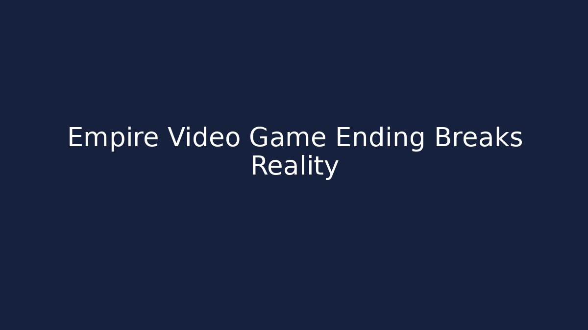 Empire Video Game Ending Breaks Reality - Felix Cat Insurance