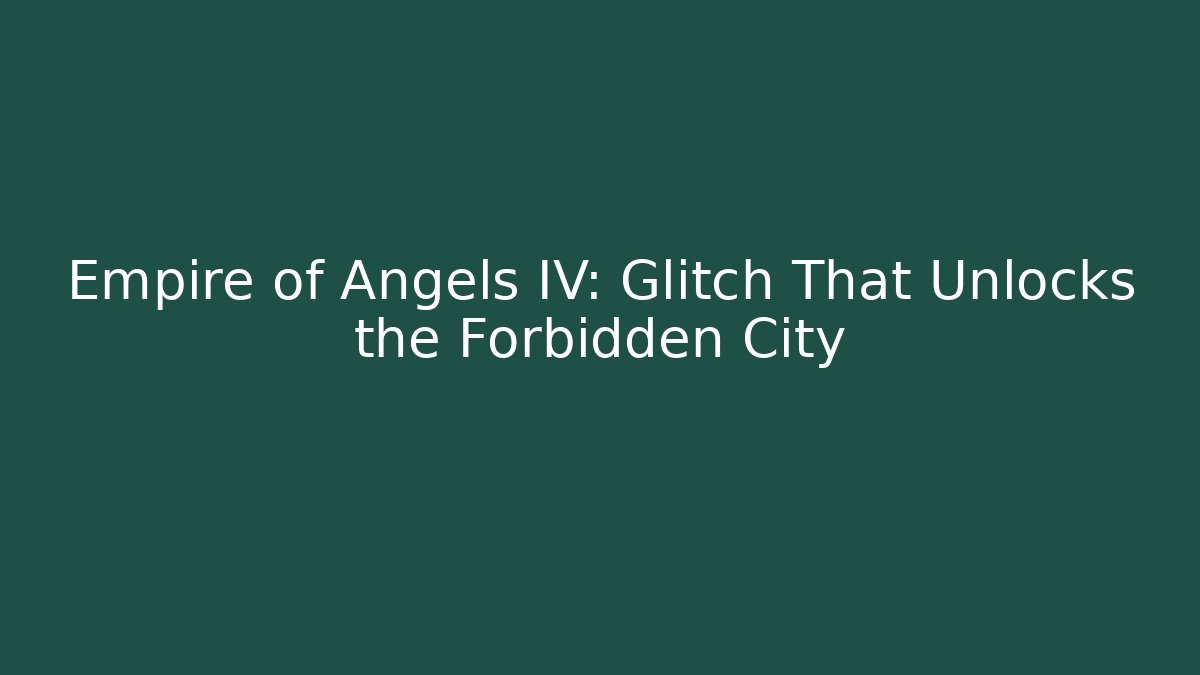 Empire of Angels IV: Glitch That Unlocks the Forbidden City