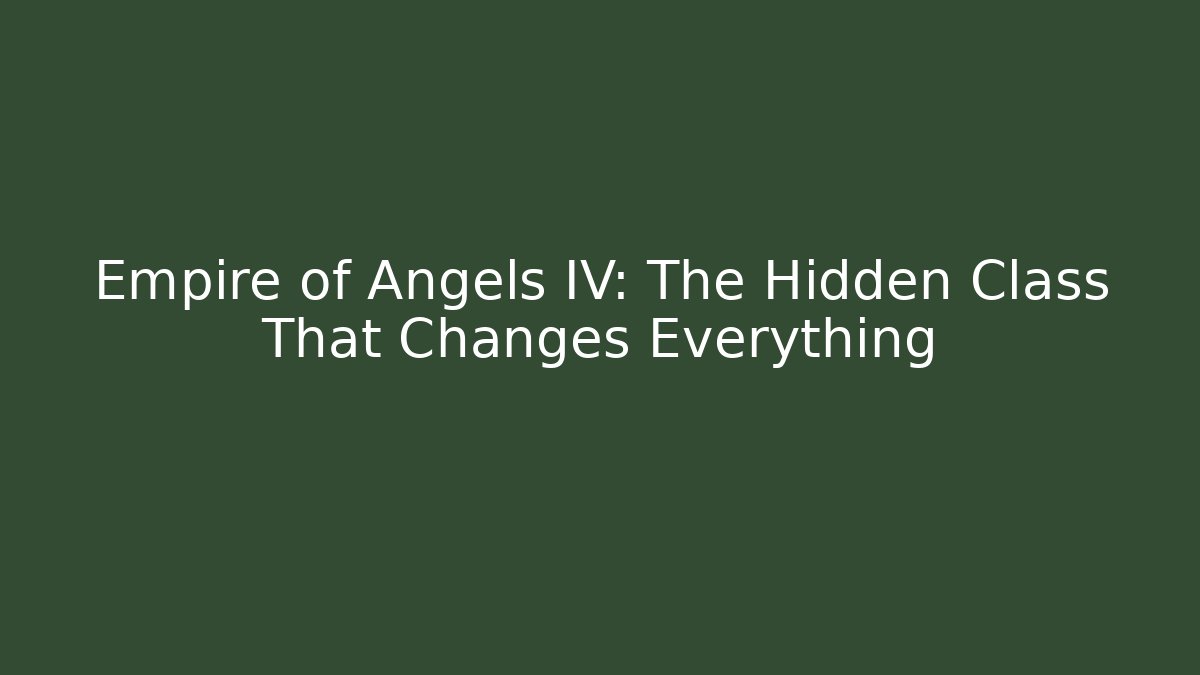 Empire of Angels IV: The Hidden Class That Changes Everything