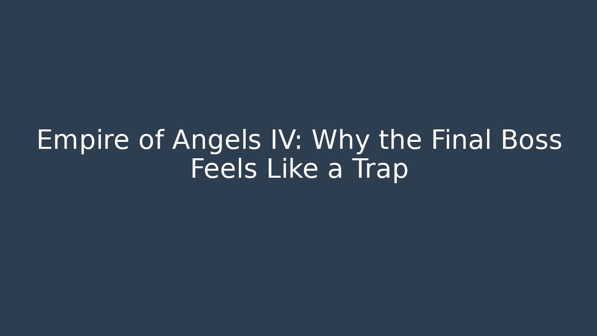 Empire of Angels IV: Why the Final Boss Feels Like a Trap
