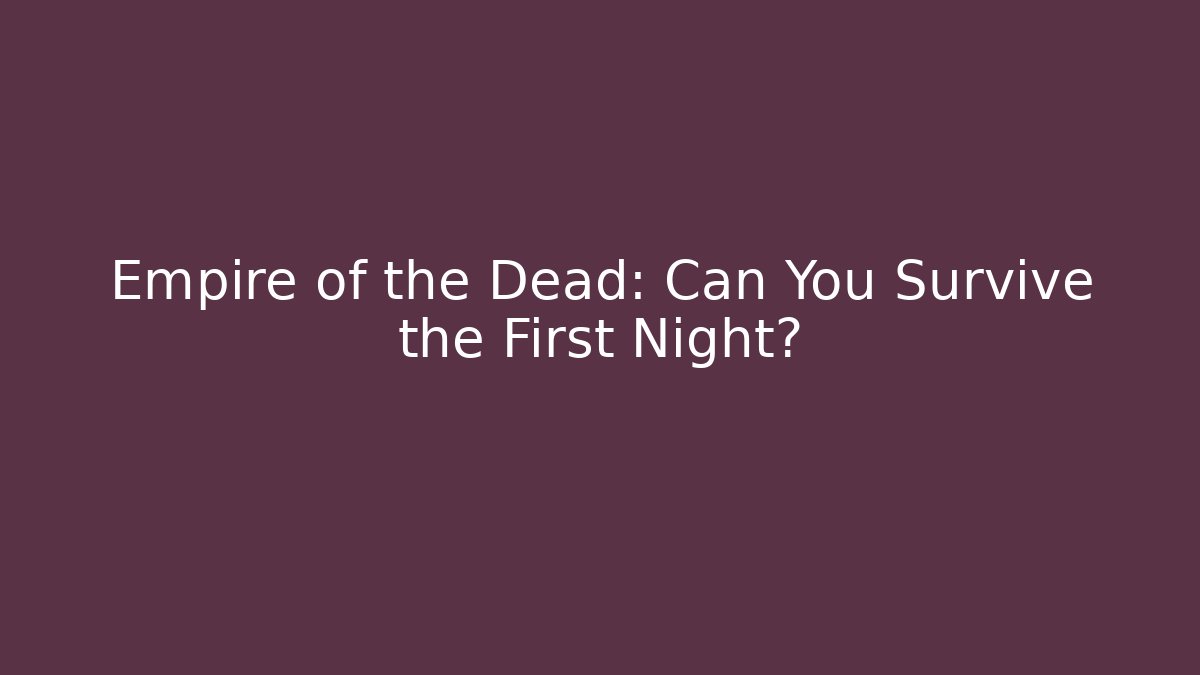 Empire of the Dead: Can You Survive the First Night?