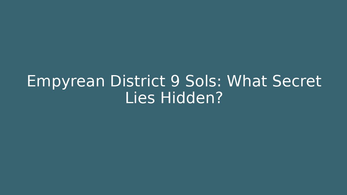 Empyrean District 9 Sols: What Secret Lies Hidden?
