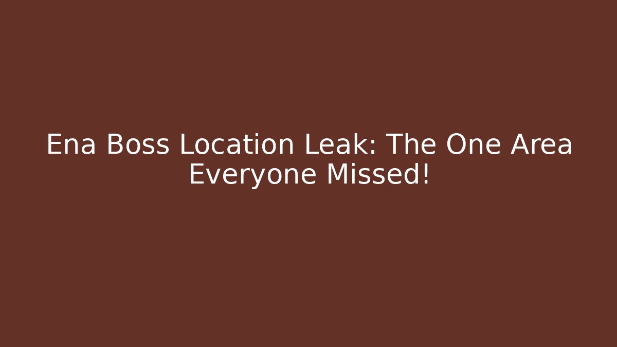 Ena Boss Location Leak: The One Area Everyone Missed!