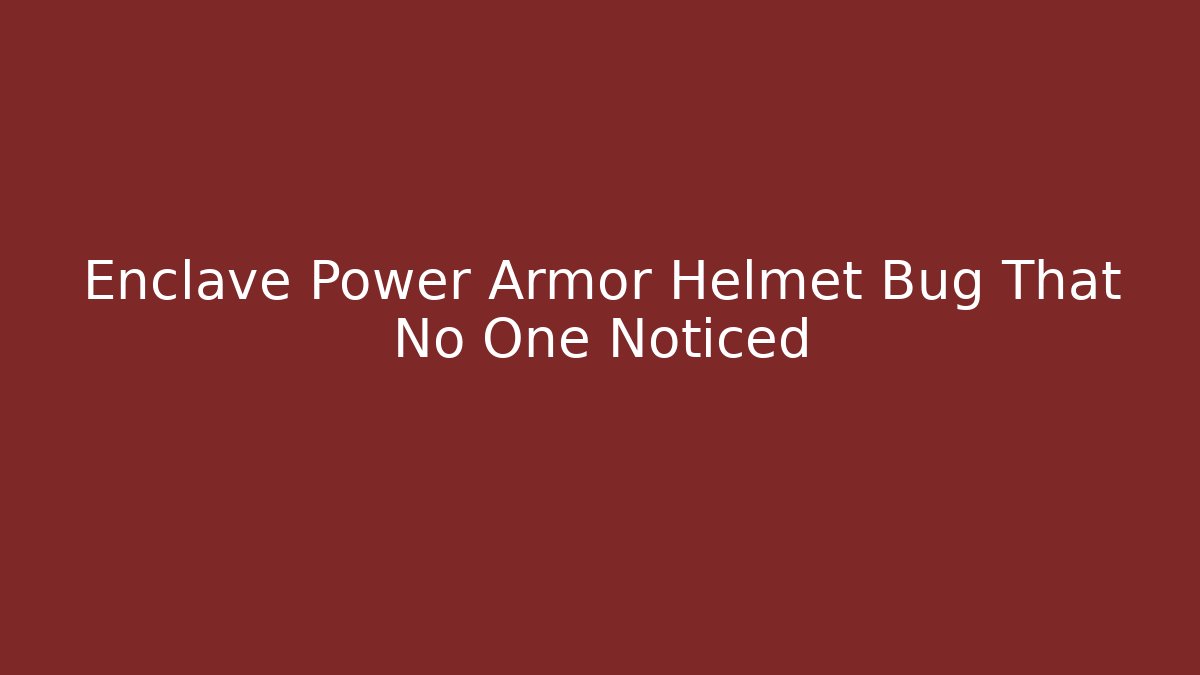 Enclave Power Armor Helmet Bug That No One Noticed