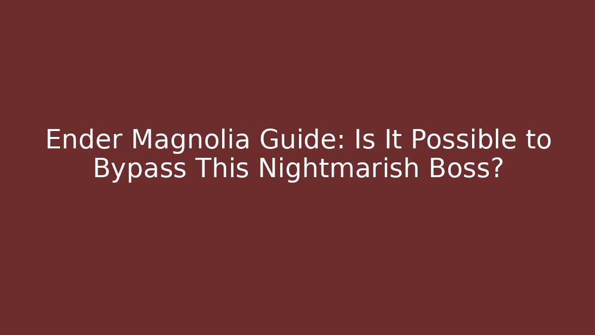 Ender Magnolia Guide: Is It Possible to Bypass This Nightmarish Boss?
