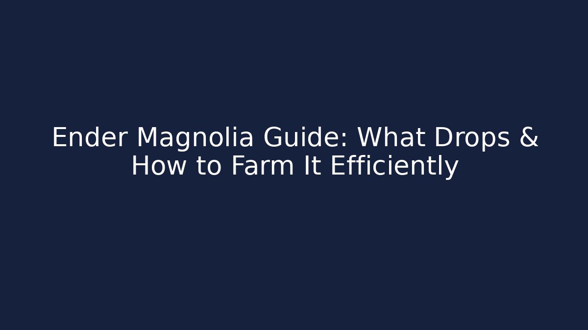 Ender Magnolia Guide: What Drops & How to Farm It Efficiently