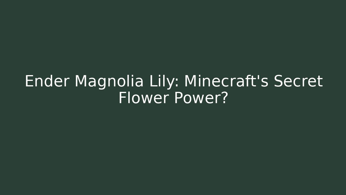 Ender Magnolia Lily: Minecraft's Secret Flower Power?