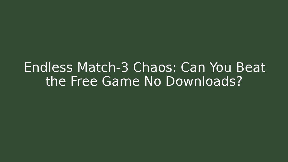 Endless Match-3 Chaos: Can You Beat the Free Game No Downloads?