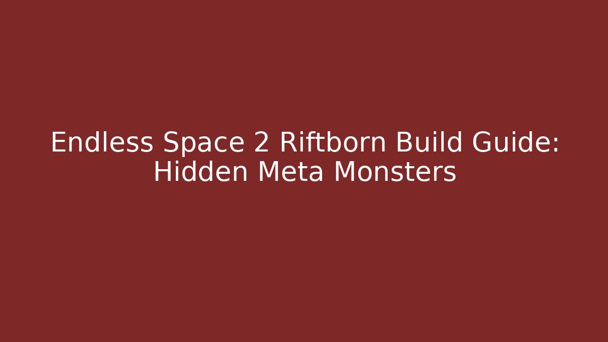 Endless Space 2 Riftborn Build Guide: Hidden Meta Monsters