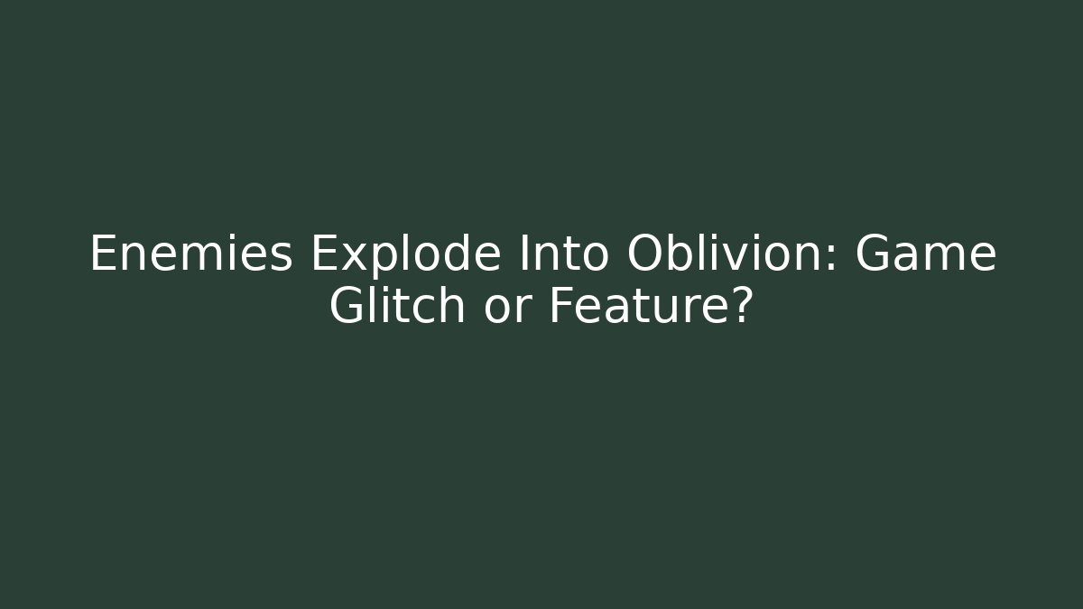 Enemies Explode Into Oblivion: Game Glitch or Feature? - Felix Cat Insurance