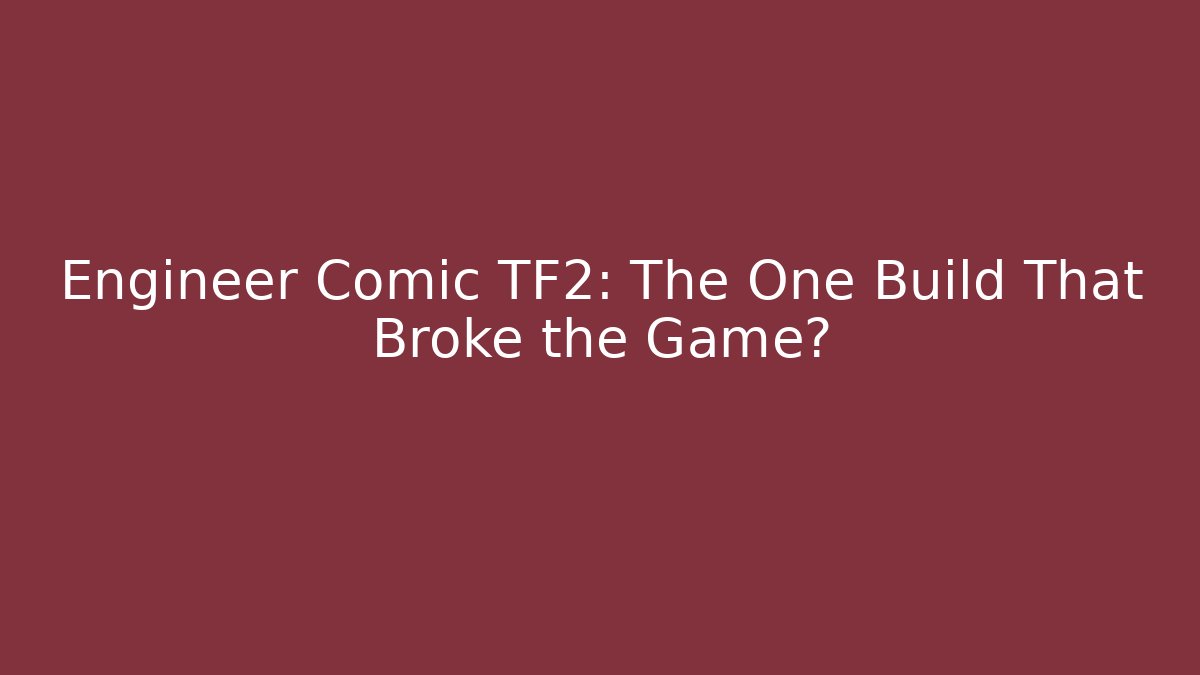 Engineer Comic TF2: The One Build That Broke the Game?