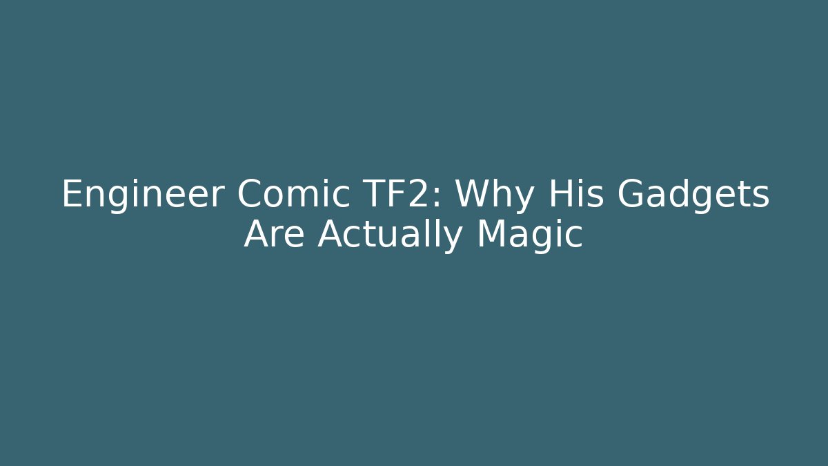 Engineer Comic TF2: Why His Gadgets Are Actually Magic