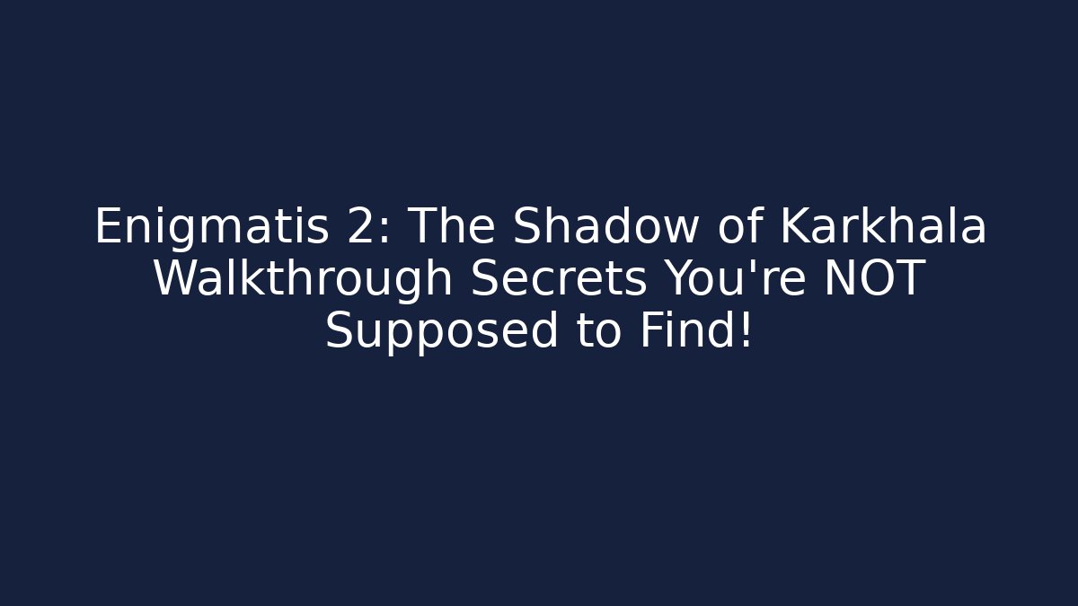 Enigmatis 2: The Shadow of Karkhala Walkthrough Secrets You’re NOT Supposed to Find!