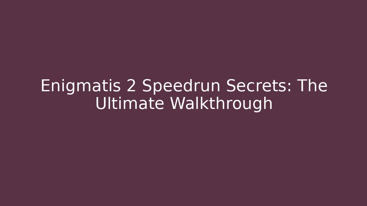 Enigmatis 2 Speedrun Secrets: The Ultimate Walkthrough