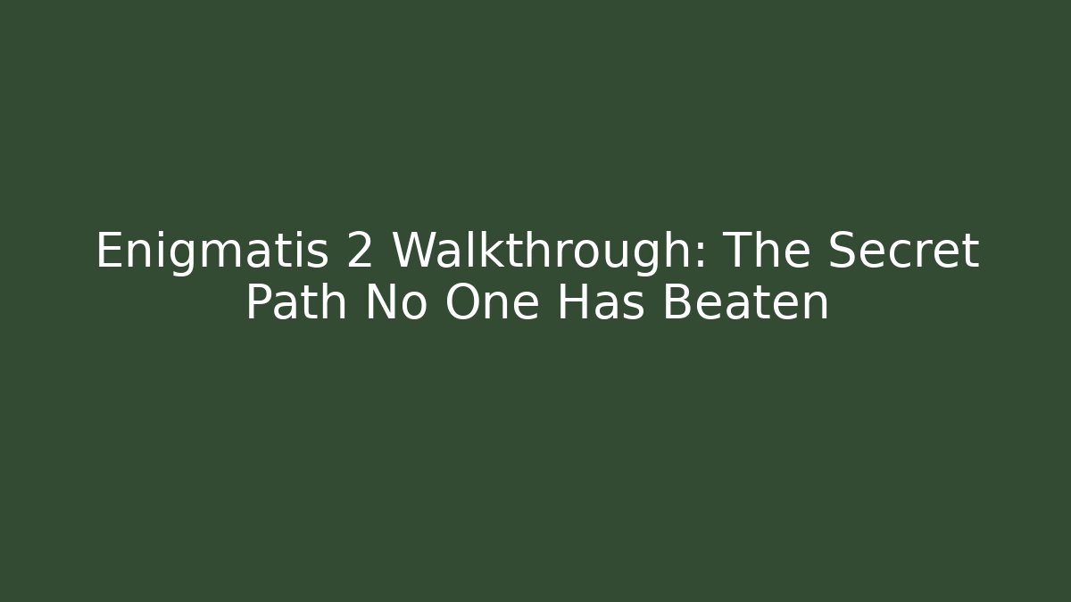 Enigmatis 2 Walkthrough: The Secret Path No One Has Beaten