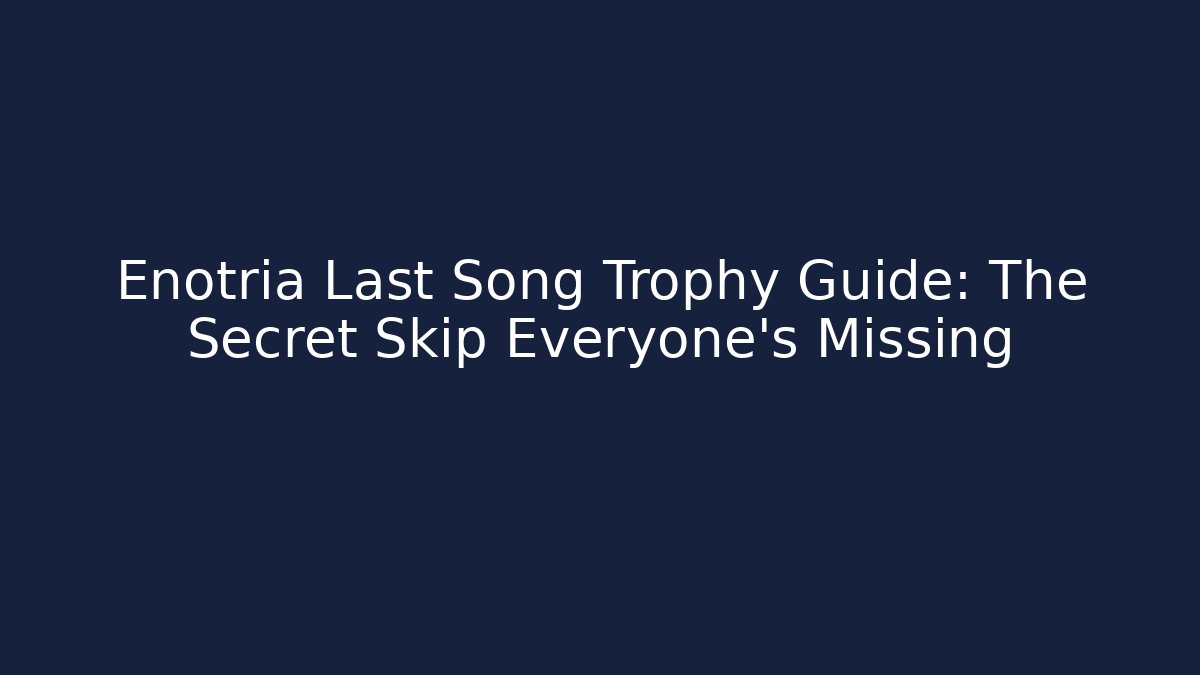 Enotria Last Song Trophy Guide: The Secret Skip Everyone's Missing