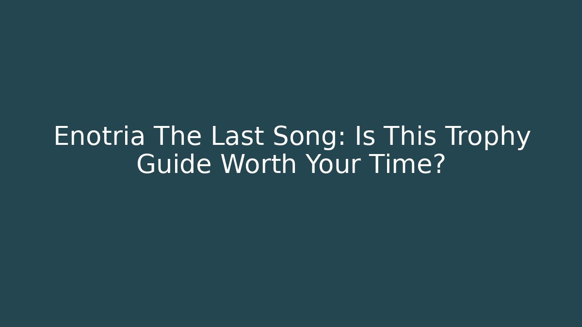 Enotria The Last Song: Is This Trophy Guide Worth Your Time?