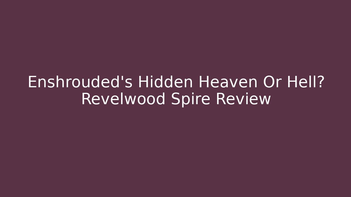 Enshrouded's Hidden Heaven Or Hell? Revelwood Spire Review