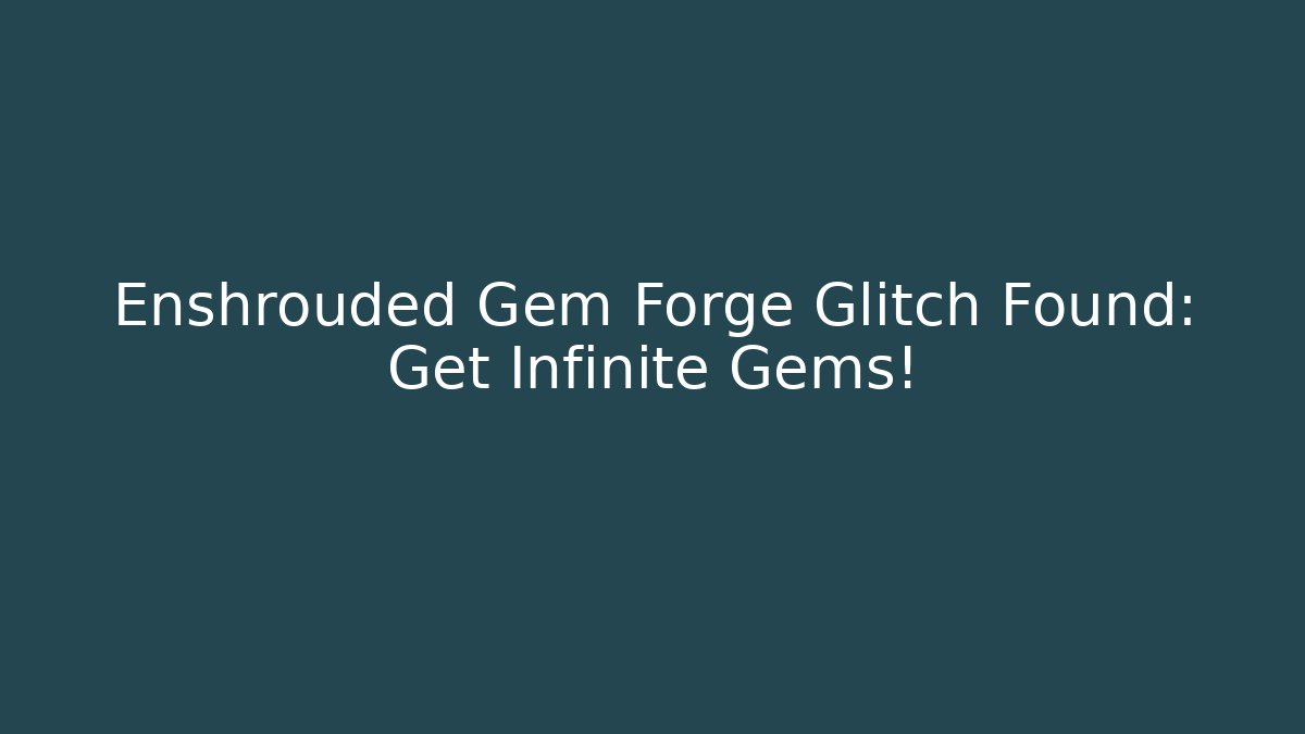 Enshrouded Gem Forge Glitch Found: Get Infinite Gems!