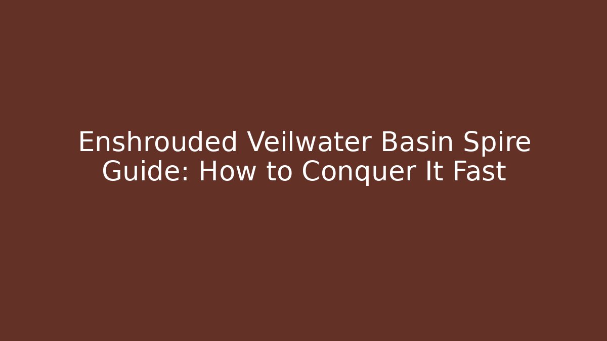 Enshrouded Veilwater Basin Spire Guide: How to Conquer It Fast