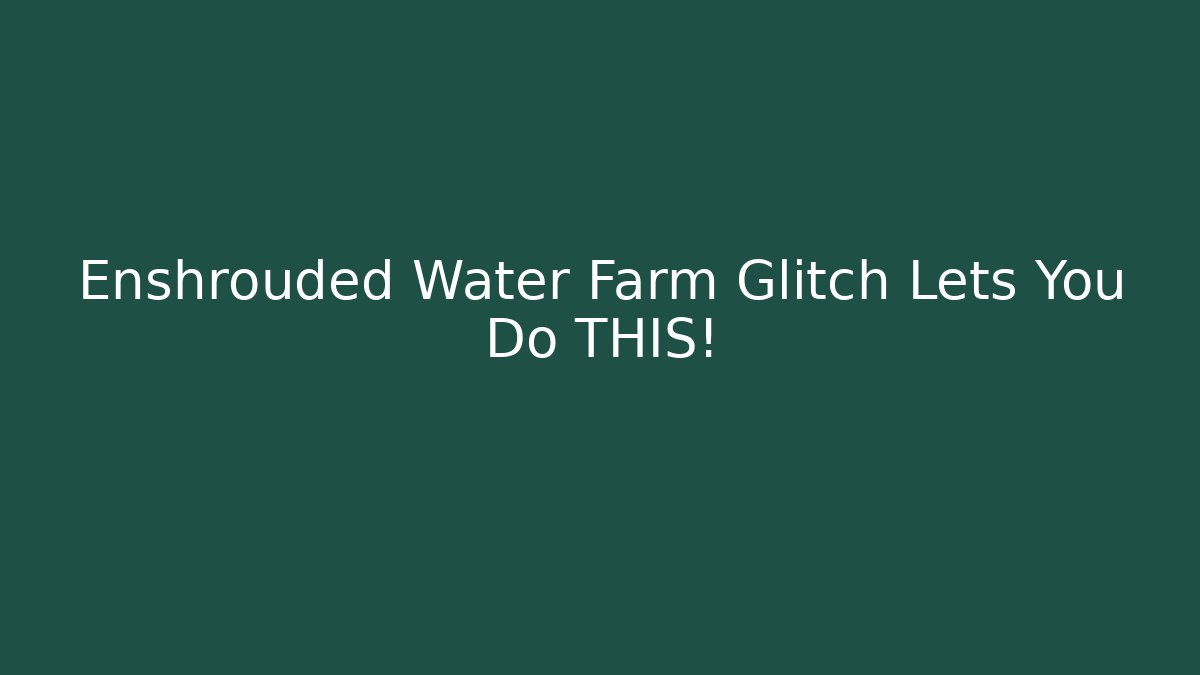 Enshrouded Water Farm Glitch Lets You Do THIS!